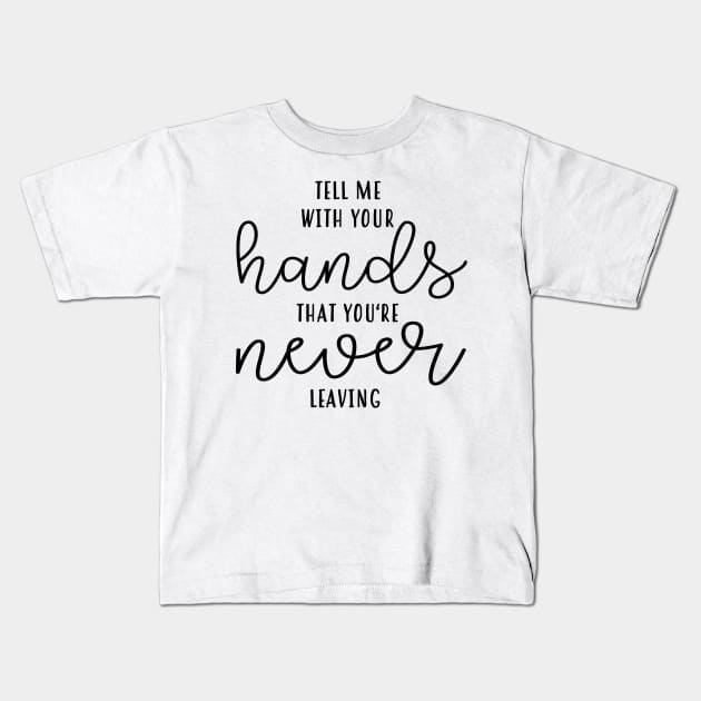 Tell Me With Your Hands You're Never Leaving Kids T-Shirt by frickinferal